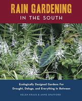 Rain Gardening in the South: Ecologically Designed Gardens for Drought, Deluge & Everything in Between 0982077106 Book Cover