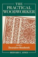 The Practical Woodworker - A Complete Guide to the Art and Practice of Woodworking - Volume IV 1473319676 Book Cover