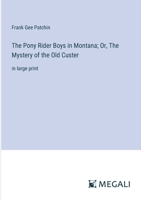 The Pony Rider Boys in Montana; Or, The Mystery of the Old Custer: in large print 3368348922 Book Cover