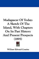 Madagascar Of Today: A Sketch Of The Island, With Chapters On Its Past History And Present Prospects 1104247461 Book Cover
