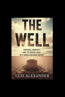 THE WELL: Survival, Scarcity, and the Moral Cost of a World Without Water B0GDX8KXD9 Book Cover