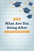 But What Are You Doing After Graduation: Funny, Perfect and Unique Graduation Gift Notebook 1099506727 Book Cover