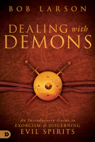 Dealing With Demons: An Introductory Guide to Exorcism and Discerning Evil Spirits 0768409675 Book Cover
