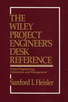 The Wiley Project Engineer's Desk Reference: Project Engineering, Operations, and Management 0471546771 Book Cover