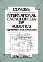 Concise International Encyclopedia of Robotics: Applications and Automation 0471516988 Book Cover