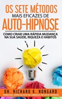 Os SETE M�todos Mais EFICAZES de AUTO-HIPNOSE: Como Criar Uma R�pida Mudan�a na sua Sa�de, Riqueza e H�bitos 1670475840 Book Cover