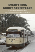 Everything About Streetcars: A Collection Of Photos, Maps, And Other Ephemera About Streetcars: Books On Early American History B091HFNLCQ Book Cover