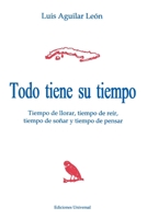 Todo Tiene Su Tiempo: Tiempo De Llorar, Tiempo De Reir, Tiempo De Sonar Y Tiempo De Pensar (Coleccion Cuba Y Sus Jueces) 0897298322 Book Cover