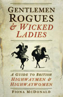 Gentlemen Rogues & Wicked Ladies: A Guide to British Highwaymen and Highwaywomen 0752463764 Book Cover