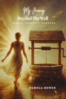 My Journey Beyond the Well : Grace  Identity  Purpose 1968912029 Book Cover