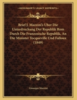 Brief J. Mazzini's Uber Die Unterdruckung Der Republik Rom Durch Die Franzosische Republik, An Die Minister Tocqueville Und Falloux (1849) 1246717808 Book Cover