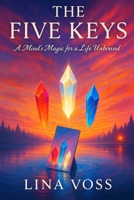 The Five Keys: A Mind’s Magic for a Life Unbound: A Transformative Guide to Letting Go of Doubt and Weaving Wonder B0F8VW87LF Book Cover