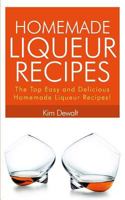 Homemade Liqueur Recipes: The Top Easy and Delicious Homemade Liqueur Recipes! 1494988933 Book Cover