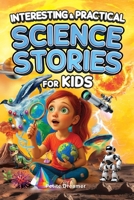 Interesting & Practical Science Stories For Kids: Do You Know It All? Discover 27 Bite-Sized Stories — No More Boring Science, Just Mind-Blowing Facts From Around the World To Satisfy Curious Minds B0FTG76PVJ Book Cover