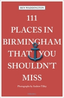 111 Places in Birmingham That You Shouldn't Miss 3740813504 Book Cover