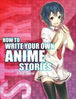 How to Write Your Own Anime Stories, volume one (The Anime Artist Collection) 1491085800 Book Cover