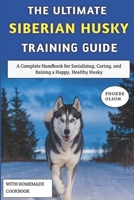 The Ultimate Siberian Husky Training Guide: A Complete Handbook for Socializing, Caring, and Raising a Happy, Healthy Husky B0FS2XQ4JP Book Cover