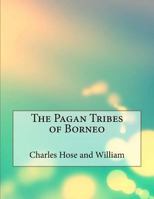 The Pagan Tribes of Borneo 1530193028 Book Cover