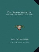 Die Bildschnitzer: Eine Tragodie Braver Leute (1900) 1176051024 Book Cover