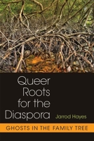 Queer Roots for the Diaspora: Ghosts in the Family Tree 0472053167 Book Cover