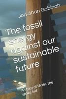 The fossil energy against our sustainable future: A story of Urtin, the space kid 1722600160 Book Cover