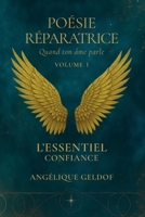 L'Essentiel Confiance - Poésie Réparatrice, Volume I: Retrouver la confiance en soi, apaiser les blessures émotionnelles et vivre sa sécurité intérieure (French Edition) B0H7Q6BK57 Book Cover