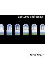 Lectures And Essays: The Letters Of Charles Lamb. How I Traced Charles Lamb In Hertfordshire. Nether Stowey. Coleridge's Ode To Wordsworth. The Death Of Tennyson. The Secret Of Charm In Literature. Th 1146639686 Book Cover