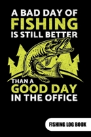 A Bad Day of Fishing is still better than a good day in the office. Fishing Log Book: Fishing Log Journal for a fisherman as fishing gift, 6x9. 1699621942 Book Cover