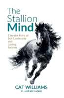 The Stallion Mind: Take the Reins of Self-Leadership and Lasting Success 191790116X Book Cover