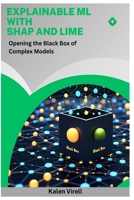 Explainable ML with SHAP and LIME: Opening the Black Box of Complex Models B0FNLGJ6J2 Book Cover