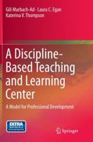 A Discipline-Based Teaching and Learning Center: A Model for Professional Development 3319377833 Book Cover