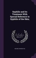 Syphilis and Its Treatment with Special Reference to Syphilis of the Skin; 1347141820 Book Cover