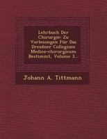 Lehrbuch Der Chirurgie: Zu Vorlesungen F�r Das Dresdner Collegium Medico-chirurgicum Bestimmt, Volume 3... 1249469503 Book Cover