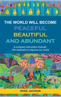 The World will become Peaceful, Beautiful and Abundant: A compact instruction manual: 150 methods to improve our world (Seraphin Series (3)) 3751920668 Book Cover