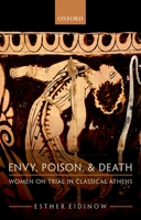 Envy, Poison, & Death: Women on Trial in Classical Athens 0199562601 Book Cover