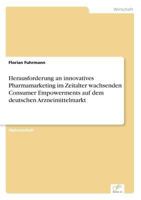 Herausforderung an Innovatives Pharmamarketing Im Zeitalter Wachsenden Consumer Empowerments Auf Dem Deutschen Arzneimittelmarkt 3838695070 Book Cover