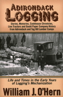 Adirondack Logging: Stories, Memories, Linn Tractors, Gould Paper Company History, and Cookhouse Chronicles from Lumber Camps 0989032876 Book Cover