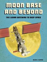 Moon Base and Beyond: The Lunar Gateway to Deep Space 1543575153 Book Cover