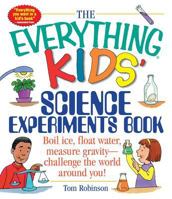 The Everything Kids' Science Experiments Book: Boil Ice, Float Water, Measure Gravity-Challenge the World Around You! (Everything Kids Series) 1580625576 Book Cover