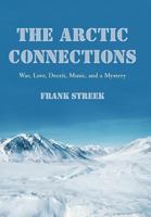 The Arctic Connections: War, Love, Deceit, Music, and a Mystery 1475928939 Book Cover