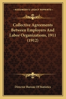 Collective Agreements Between Employers And Labor Organizations, 1911 116645441X Book Cover