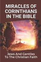 Miracles Of Corinthians In The Bible: Jews And Gentiles To The Christian Faith: Truth Of God B0997Q6GKN Book Cover