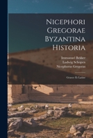 Nicephori Gregorae Byzantina Historia: Graece Et Latine 1016411871 Book Cover