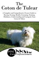 The Coton de Tulear: A Complete and Comprehensive Owners Guide To: Buying, Owning, Health, Grooming, Training, Obedience, Understanding and Caring for Your Coton de Tulear 1541054679 Book Cover