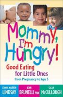 Mommy, I'm Hungry!: Good Eating for Little Ones from Pregnancy to Age 5 (Teen Pregnancy and Parenting series) 1932538518 Book Cover