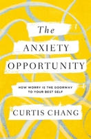 The Anxiety Opportunity: How Worry Is the Doorway to Your Best Self 031036728X Book Cover