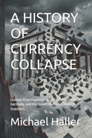 A HISTORY OF CURRENCY COLLAPSE: Lessons from Hyperinflation in China, Weimar Germany, and the Soviet Union for Modern Investors B0H3FVGTZR Book Cover