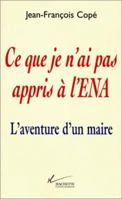Ce Que Je N'Ai Pas Appris A L'Ena: L'Aventure D'Un Maire 2012354777 Book Cover