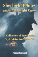 Sherlock Holmes and the Gaslight Cases: A Collection of Ten Classic-Style Victorian Mysteries B0GXRK632K Book Cover