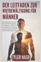 Der Leitfaden zur Wutbewältigung für Männer: Ein praktisches Schritt-für-Schritt-Programm für Männer, um Wut zu kontrollieren, Emotionen zu beherrschen und ihre Kraft zurückzugewinnen B0G43XHS21 Book Cover